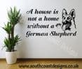 A House Is Not A Home Without A German Shepherd - Wall Sticker  LONG OR SHORT HAIRED